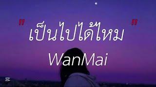 เป็นไปได้ไหม - WanMai (เนื้อเพลง)