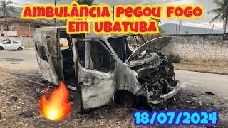 UBATUBA AMBULÂNCIA PEGA FOGO / O TEMPO VIROU NOVAMENTE ️ 18/07/2024