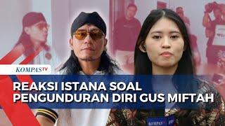 Terbaru! Reaksi Istana soal Pengunduran Diri Gus Miftah Buntut Video Viral Olok Penjual Es Teh