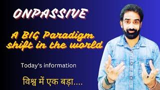 #ONPASSIVE || Today's information , A BIG  Paradigm shift in the world...