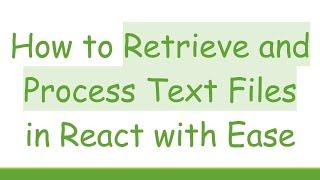 How to Retrieve and Process Text Files in React with Ease