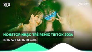 NONSTOP REMIX 2024 - EM HỨA THANH XUÂN NÀY SẼ DÀNH HẾT SẼ KHÔNG THAY LÒNG - NHẠC TRẺ HOT TIKTOK