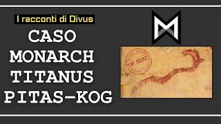 CASO MONARCH TITANUS "PITAS-KOG" - i Racconti di Divus