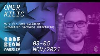 MQTT for Home Building Automation Hardware Interfacing | Omer Kilic | Code BEAM America 2021