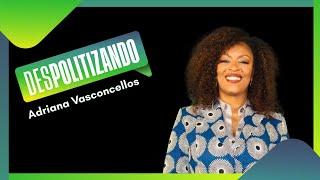 Despolitizando com Adriana Vasconcellos