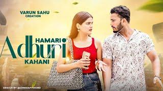 Hamari Adhuri Kahani || VARUN SAHU