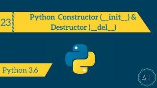 23. Python Constructor (__init__) & Destructor (__del__) | Python 3.6 | AITechEX