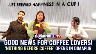 GOOD NEWS FOR COFFEE LOVERS!'NOTHING BEFORE COFFEE' OPENS IN DIMAPUR