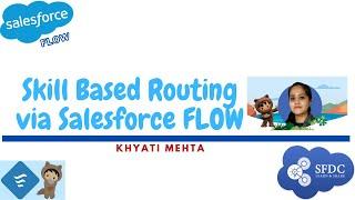 Skill Based Routing via Salesforce Flow - Khyati Mehta