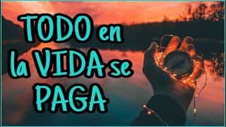 TODO en la VIDA se PAGA | Reflexión, Gratitud, Motivación