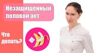 Незащищенный половой акт. Что делать?