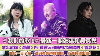 《我們的歌6》最新一期張淇和吳莫愁拿出底牌《難卻》Pk黃霄雲和騰格爾演唱的《魯冰花》勝負一目了然，迪瑪希龔琳娜獨唱，肖戰有望加盟！