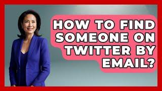 How To Find Someone On Twitter By Email? - Everyday-Networking