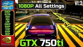 GTX 750 ti | Cyberpunk 2077 V1.3 | 1080P (All Settings) | 1080P - 900P - 720P 540P - 360P - Low