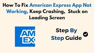 How To Fix American Express App Not Working, Keep Crashing,  Stuck on Loading Screen