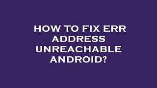 How to fix err address unreachable android?