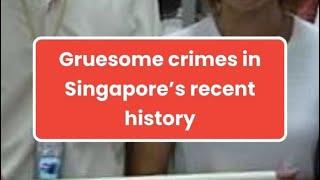 Singapore gruesome crimes for upload3 gruesome crimes in Singapore's recent history