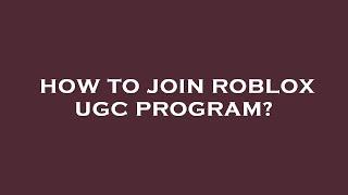 How to join roblox ugc program?