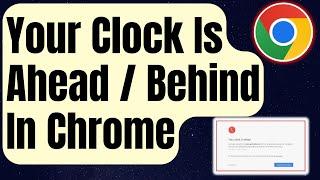 How To Fix Your Clock Is Ahead / Behind Error In Google Chrome [Updated 2024]