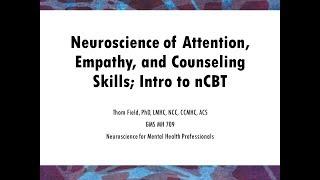 Neuroscience of Attention, Empathy, and Counseling Skills; Intro to nCBT