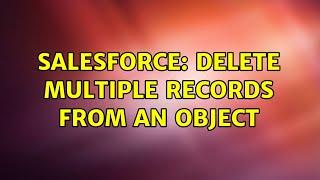 Salesforce: delete multiple records from an object