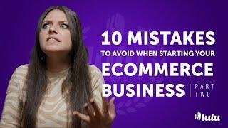 10 Mistakes to Avoid When Starting Your Ecommerce Business: Part Two | Ecommerce 101