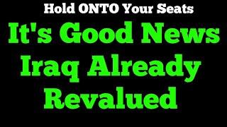 Iraqi Dinar - Hold ONTO Your Seats IQD News Update It's Good News Iraq Already Revalued