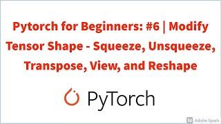 Pytorch for Beginners: #6 | Modify Tensor Shape - Squeeze, Unsqueeze, Transpose, View,  and Reshape