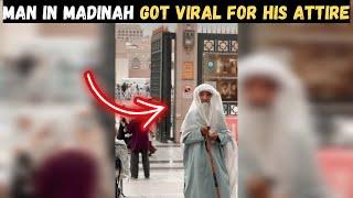 MAN IN MADINAH GOT VIRAL FOR HIS ATTIRE LIKE THE COMPANIONS OF PROPHET !