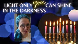 "Chanukah: The Light Only YOU Can Shine in the Darkness"