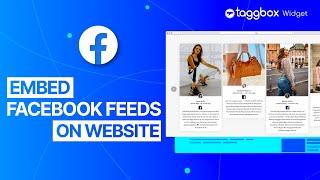 Simple Steps To Embed Facebook Feed On Website For Free - Taggbox Widget