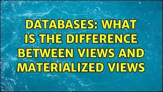 Databases: What is the difference between views and materialized views (3 Solutions!!)