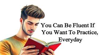 You can be Fluent if You Practice Every Day | Graded Reader | Improve Your English Learn English