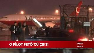 O Pilot FETÖ'cü Çıktı