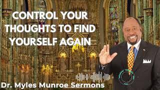 Dr Myles Munroe - Control Your Thoughts To Find Yourself Again