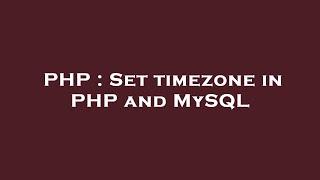 PHP : Set timezone in PHP and MySQL