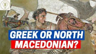 ALEXANDER THE GREAT: GREEK OR NORTH MACEDONIAN?