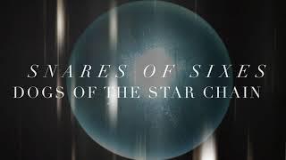 SNARES OF SIXES - "Dogs of the Star Chain"