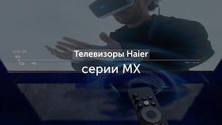 Телевизоры Haier серии MX