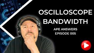 Ape Answers 005: Oscilloscope Bandwidth