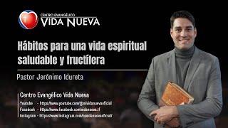 Hábitos para una vida espiritual saludable y fructífera, por el pastor Jerónimo Idureta