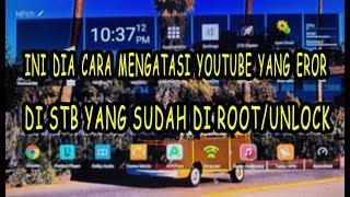 CARA MENGATASI YOUTUBE YANG EROR di STB YANG SUDAH DI UNLOCK/ROOT