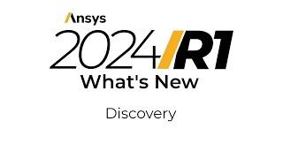 Ansys 2024 R1: What's New in Ansys Discovery