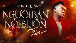 NGƯỜI BÁN NỖI BUỒN (Suy Version) | TRUNG QUÂN x PHÍ PHƯƠNG ANH x RIN9