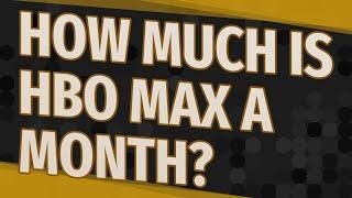 How much is HBO Max a month?