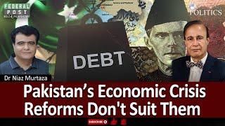 Pakistan's Economic Crisis | Reforms Don't Suit Them | Talking Politics | Dr. Niaz Murtaza