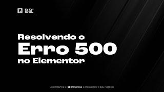 Resolvendo o Erro 500 do Elementor no Wordpress