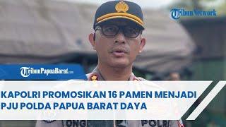 KAPOLRI PROMOSIKAN 16 PAMEN MENJADI PJU POLDA PAPUA BARAT DAYA