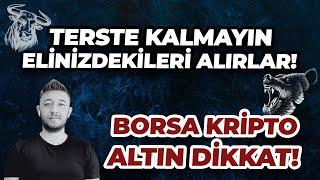 ELİNİZDEKİLERİ ALIRLAR! TERSTE KALMAYIN.. BORSA KRİPTO ALTIN DİKKAT!