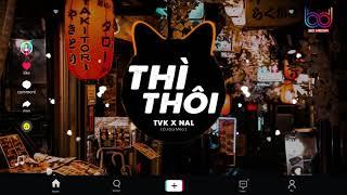 Thì Thôi Remix ( Nal x TVK xT-Passion x Đại Mèo) Giờ Đây Quay Về Tình Ta Vỡ Tan Remix TikTok